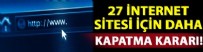 İNTERNET SİTESİ - 27 internet sitesi için daha kapatma kararı!