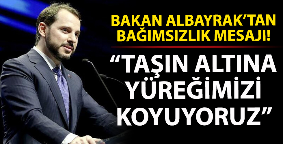 Bakan Albayrak'tan bağımsızlık mesajı!  Taşın altına yüreğimizi koyuyoruz...