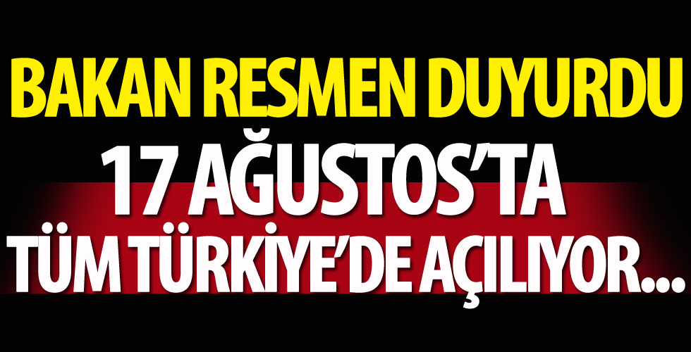 Bakan resmen duyurdu! 17 Ağustos'ta tüm Türkiye'de açılıyor