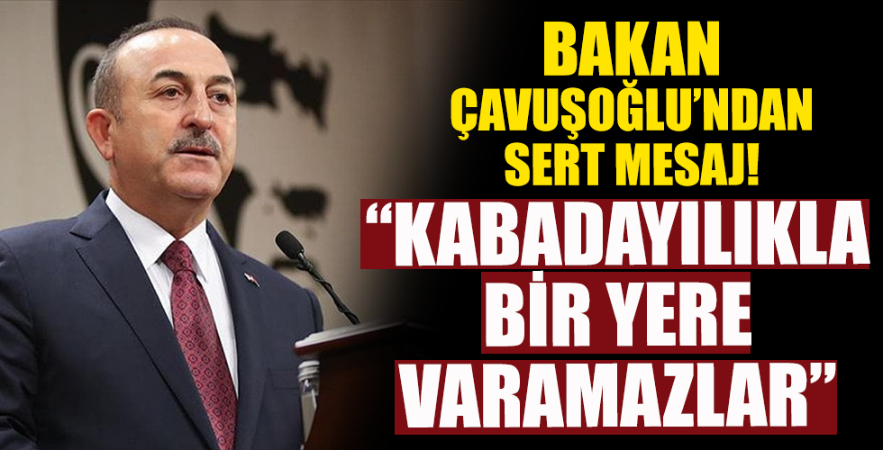 Çavuşoğlu'ndan Fransa ve Yunanistan için sert mesaj! Kabadayılıkla
