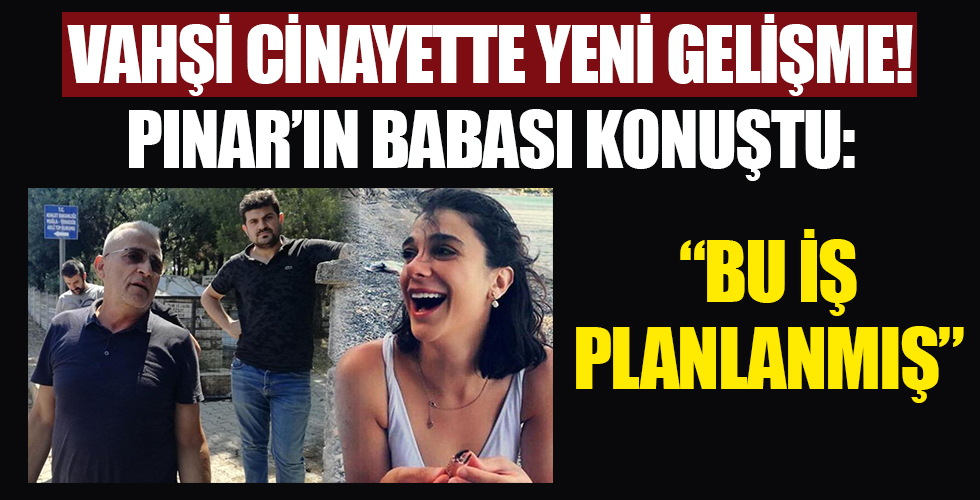 Muğla'da öldürülen Pınar Gültekin cinayeti ile ilgili konuşan baba Gültekin: Bu iş planlanmış!