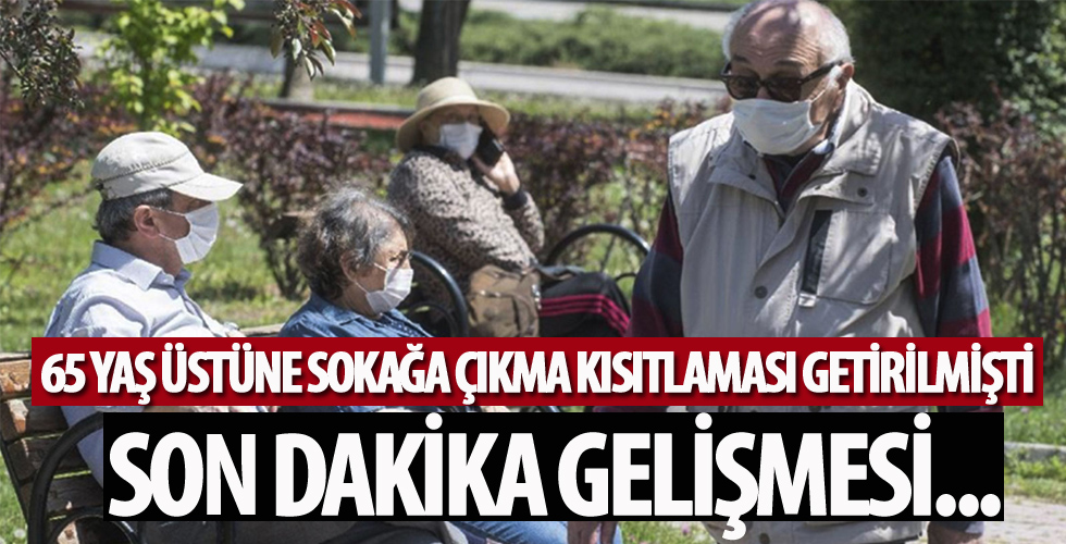 65 yaş üstüne sokağa çıkma kısıtlaması getirilmişti! Flaş karar...