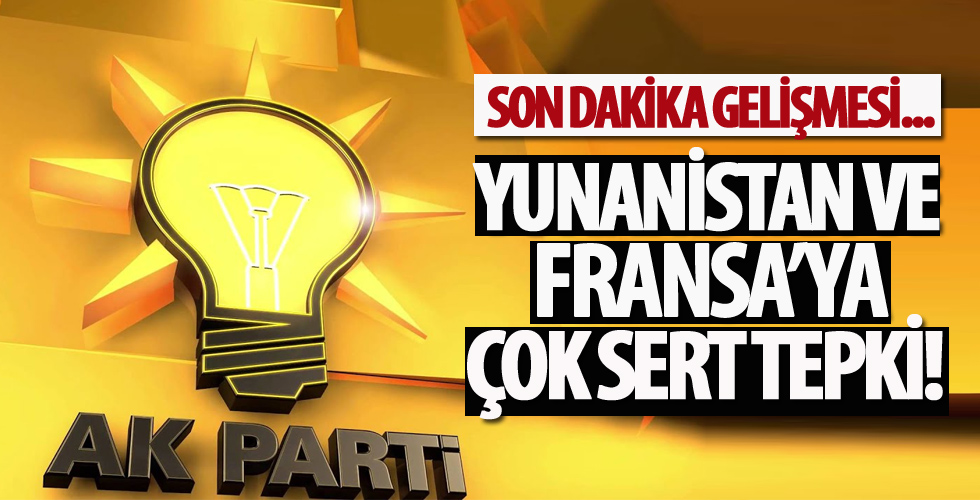 AK Parti'den Yunanistan ve Fransa'ya sert tepki