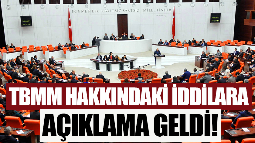 TBMM hakkındaki iddialara açıklama geldi