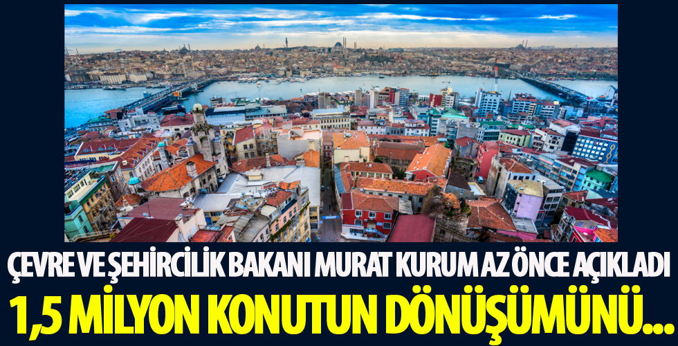 Çevre ve Şehircilik Bakanı Murat Kurum'dan flaş kentsel dönüşüm açıklaması