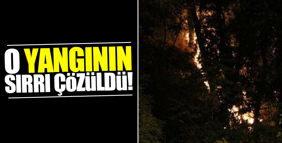 O yangının sırrı çözüldü!