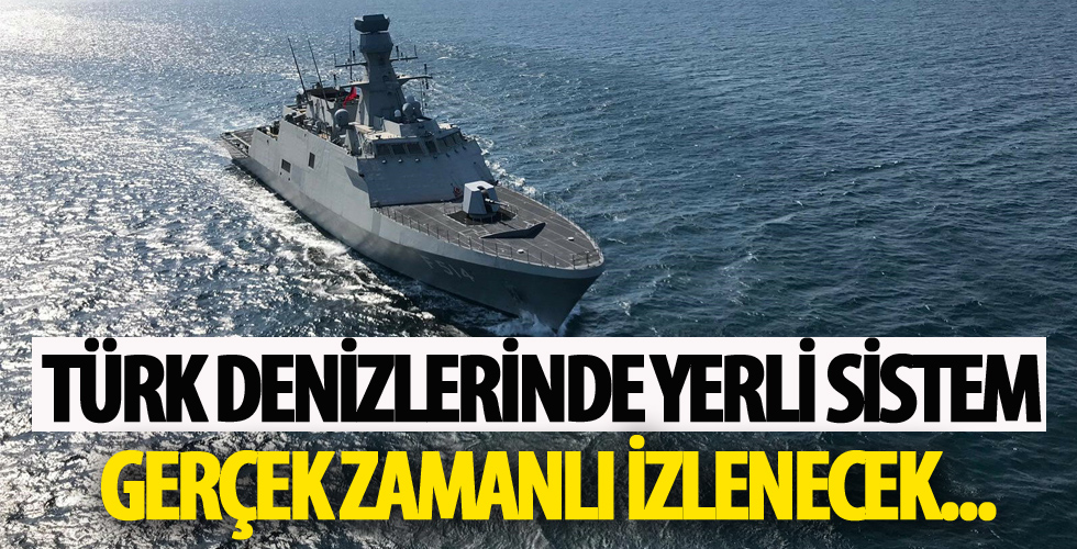 Türk denizlerine yerli sistem! Gerçek zamanlı izlenecek...