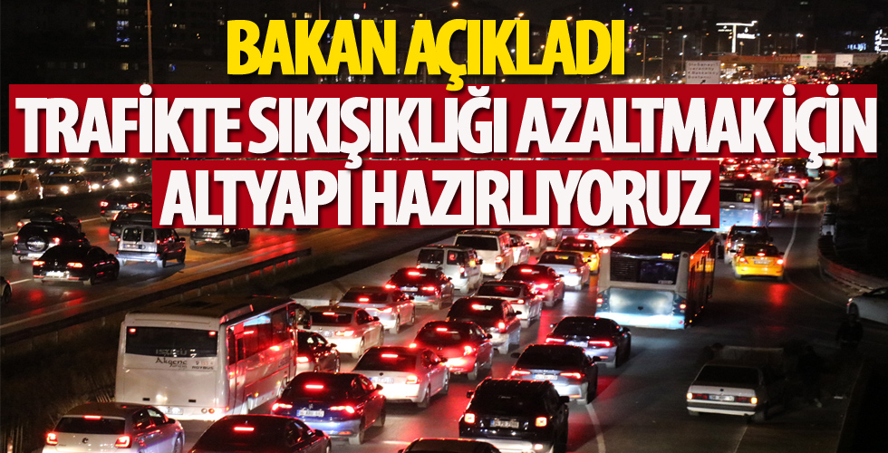 Bakan Karaismailoğlu açıkladı: Trafikte sıkışıklığı azaltmak için altyapı hazırlıyoruz!