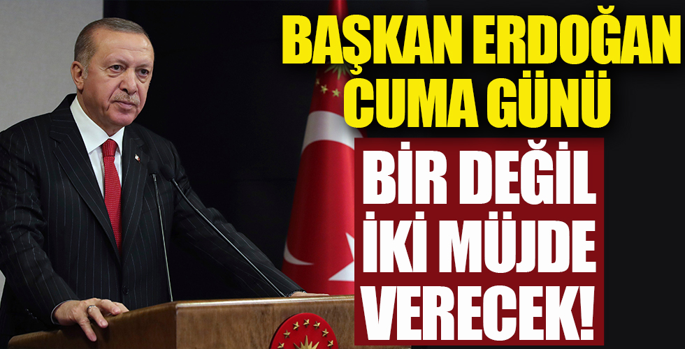Başkan Erdoğan Cuma günü 1 değil 2 müjde açıklayacak