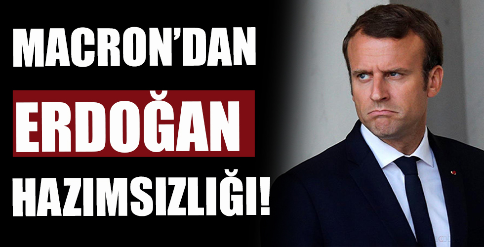 Macron'dan Başkan Erdoğan hazımsızlığı!