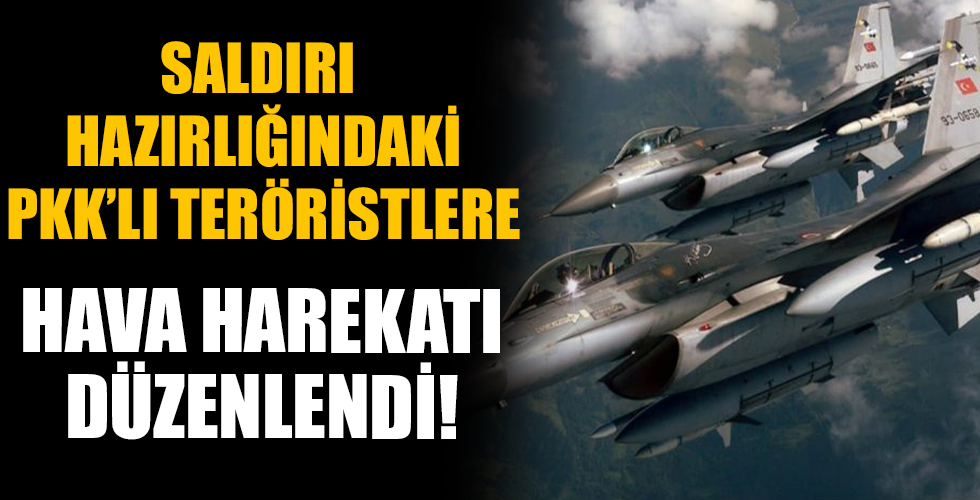Saldırı hazırlığındaki 4 PKK'lı teröriste hava harekatı düzenlendi