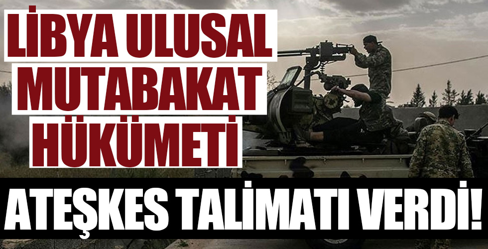 Libya Ulusal Mutabakat Hükümeti ateşkes talimatı verdi!