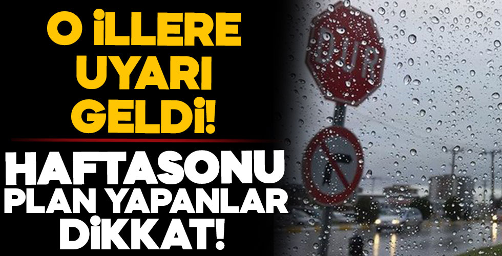 Meteoroloji'den o illere kritik uyarı!