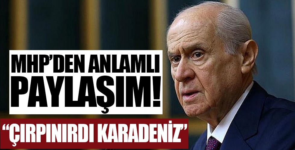 MHP resmi sosyal medya hesabından 'Çırpınırdı Karadeniz' paylaşımı!