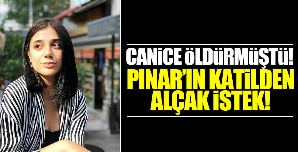 Pınar'ın katilinden yüzsüz istek!