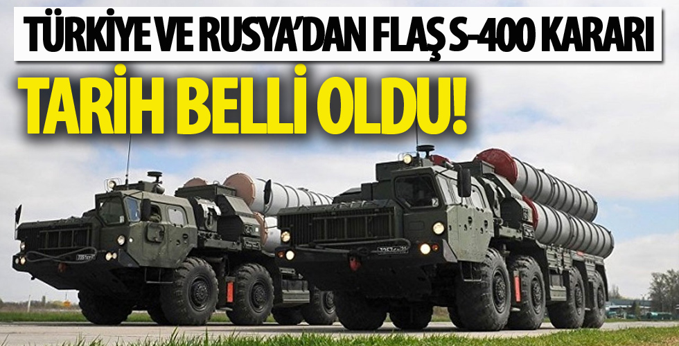 Türkiye ve Rusya’dan flaş S-400 kararı: Tarih belli oldu