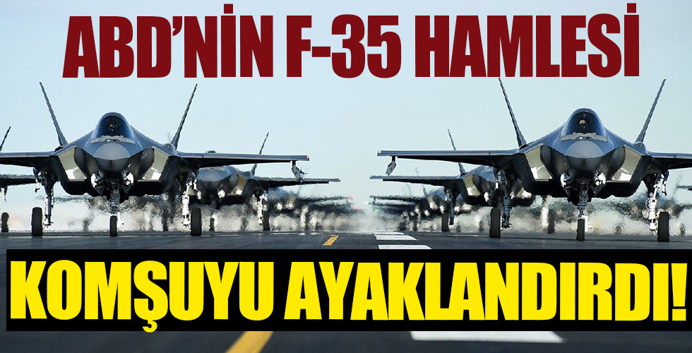 ABD'nin olası F-35 satışı komşuyu ayağa kaldırdı!