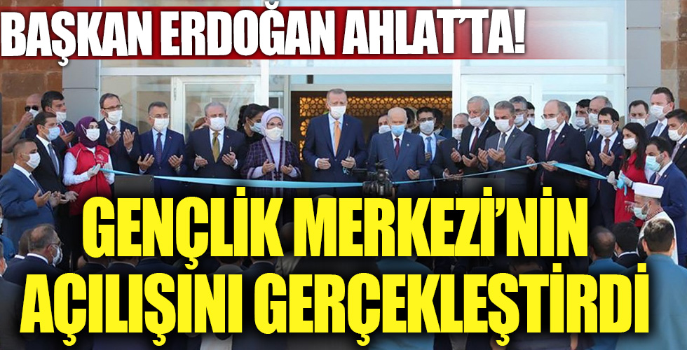 Başkan Erdoğan Ahlat'ta! Gençlik Merkezi'nin açılışını gerçekleştirdi