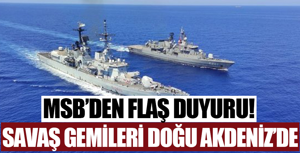 MSB'den flaş paylaşım: Türk savaş gemileri Doğu Akdeniz'de