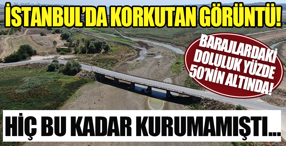 Hiç bu kadar kurumamıştı! Barajlardaki doluluk yüzde 50nin altında..