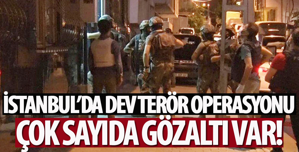 İstanbul'da dev terör operasyonu! Çok sayıda gözaltı var