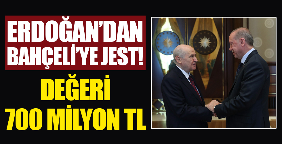 Erdoğan’dan Bahçeli’ye jest: Değeri 700 milyon TL