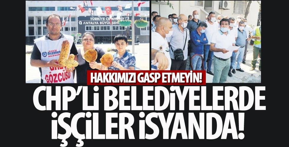 CHP’li belediyelerde işçiler isyanda: Hakkımızı gasp etmeyin