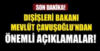 AVRUPA BIRLIĞI - Dışişleri Bakanı Mevlüt Çavuşoğlu'ndan önemli açıklamalar