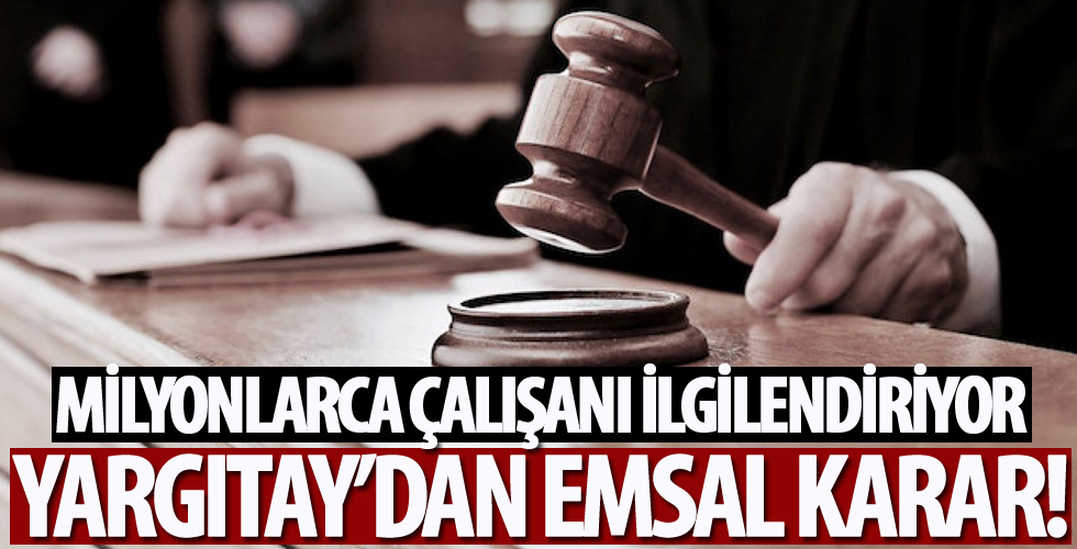 Milyonlarca çalışanı ilgilendiriyor! Yargıtay'dan emsal karar!