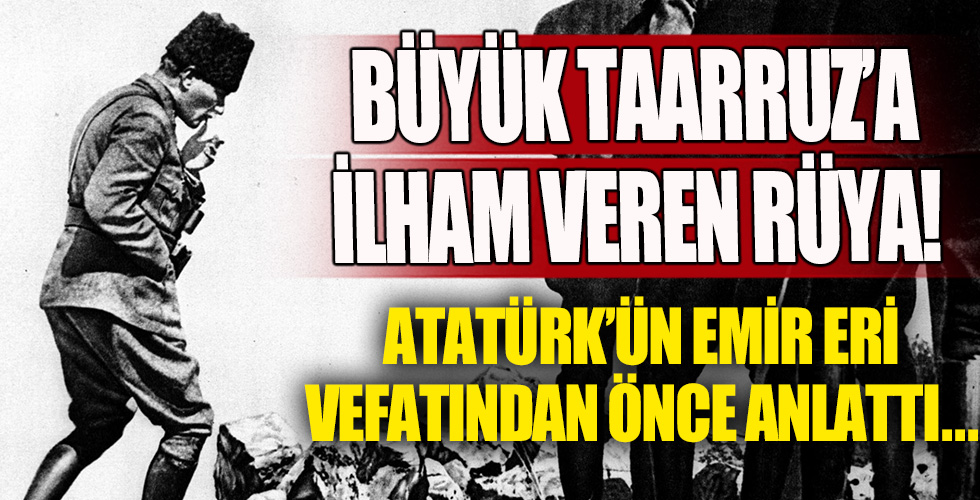 Atatürk'ün emir eri vefatından önce anlattı!