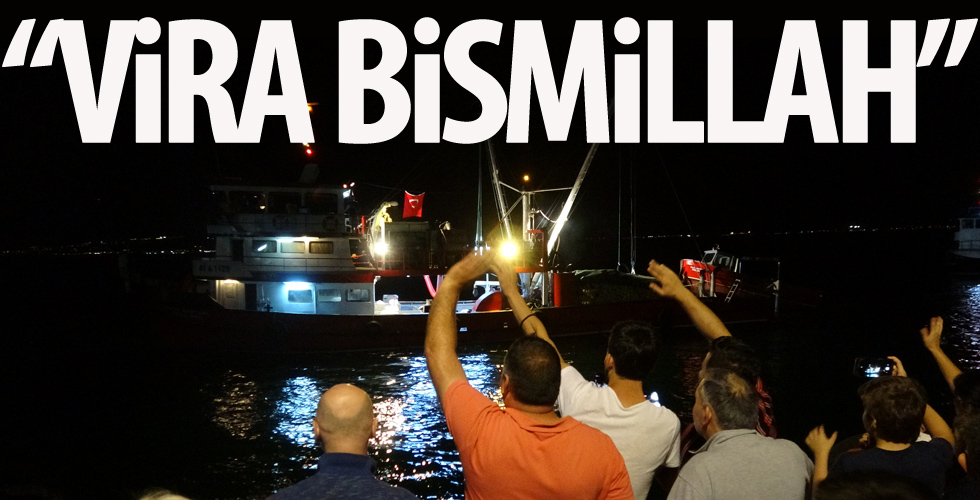 Balıkçılar 'Vira Bismillah' dedi