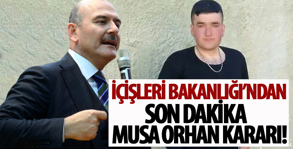 İçişleri Bakanlığı'ndan son dakika Musa Orhan kararı