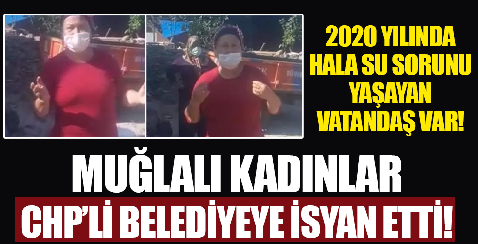 Muğlalı kadınlar CHP’li belediyeye isyan etti: Suyumuzu geri verin!