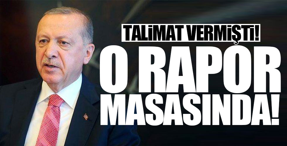 O rapor Başkan Erdoğan'ın masasında!