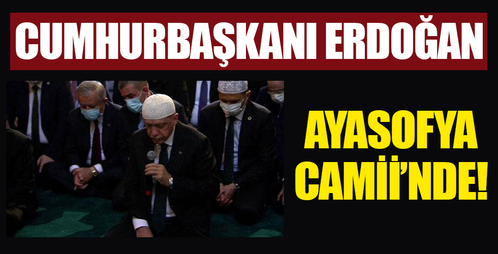 Cumhurbaşkanı Erdoğan Ayasofya Camii'nde