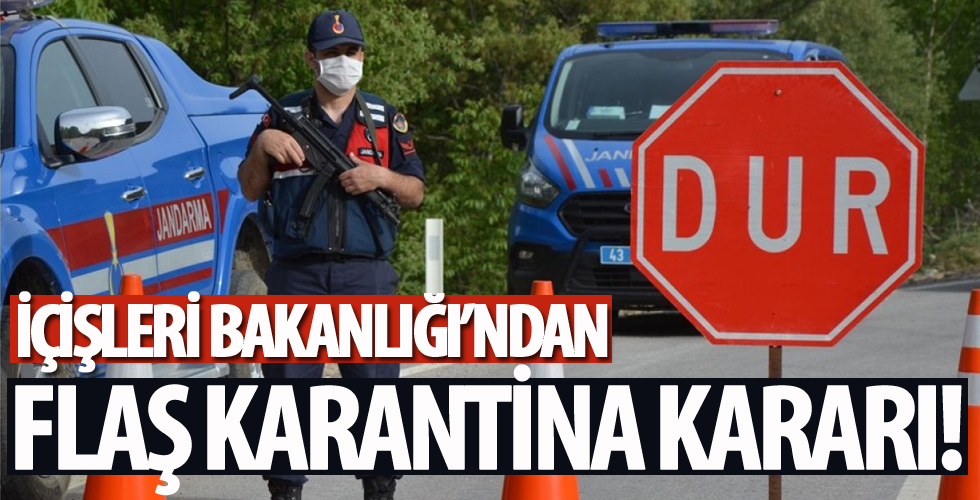 İçişleri Bakanlığından flaş karantina kararı