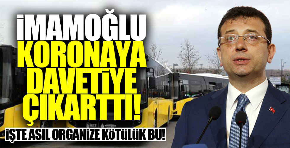 İmamoğlu koronavirüse davetiye çıkarttı!