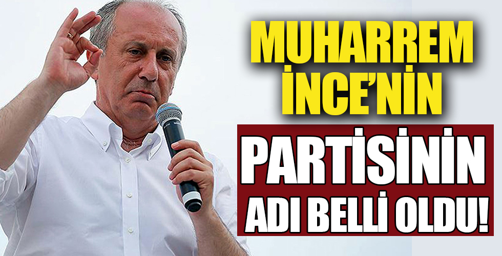 Muharrem İnce’nin partisinin adı netleşiyor!