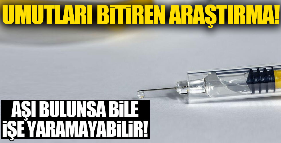 Umutları bitiren araştırma! Aşı bulunsa bile...!!!