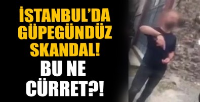 İstanbul'da güpegündüz skandal!