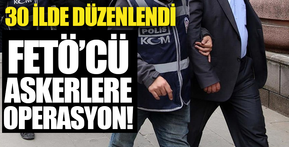 İstanbul merkezli 30 ilde FETÖ’nün TSK yapılanmasına operasyon