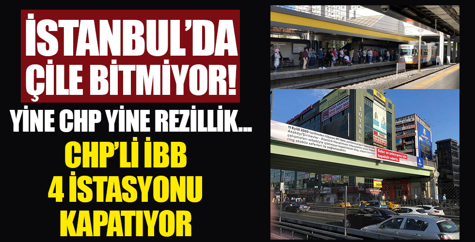 İstanbul'da çile başlıyor! CHP'li İBB, 4 istasyonu kapatıyor