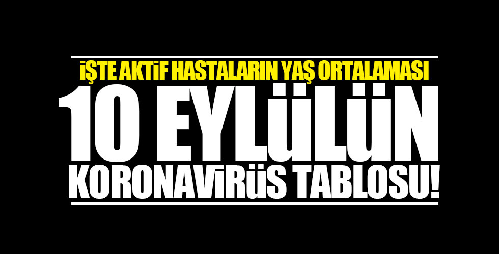 İşte 10 Eylül'ün koronavirüs tablosu!
