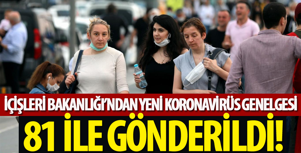 İçişleri Bakanlığı'ndan yeni koronavirüs genelgesi! 81 ile gönderildi