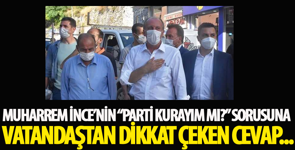 'Parti kurayım mı?' diye soran Muharrem İnce'ye vatandaştan dikkat çeken cevap