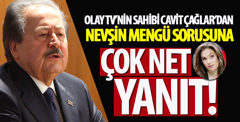 OLAY TV'nin sahibi Cavit Çağlar'dan Nevşin Mengü sorusuna yanıt...
