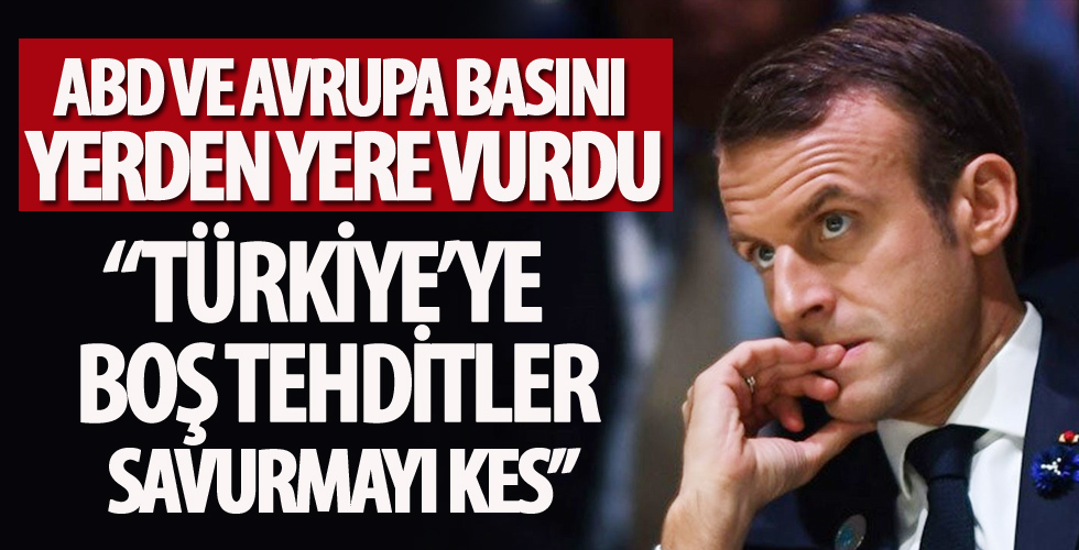 ABD ve Avrupa basını Macron'u yerden yere vuruyor! 'Türkiye'ye boş tehditler savurmayı kes'