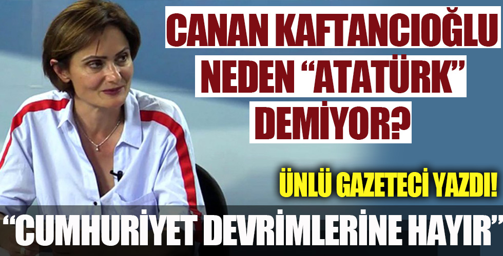 Canan Kaftancıoğlu neden 'Atatürk' demiyor?