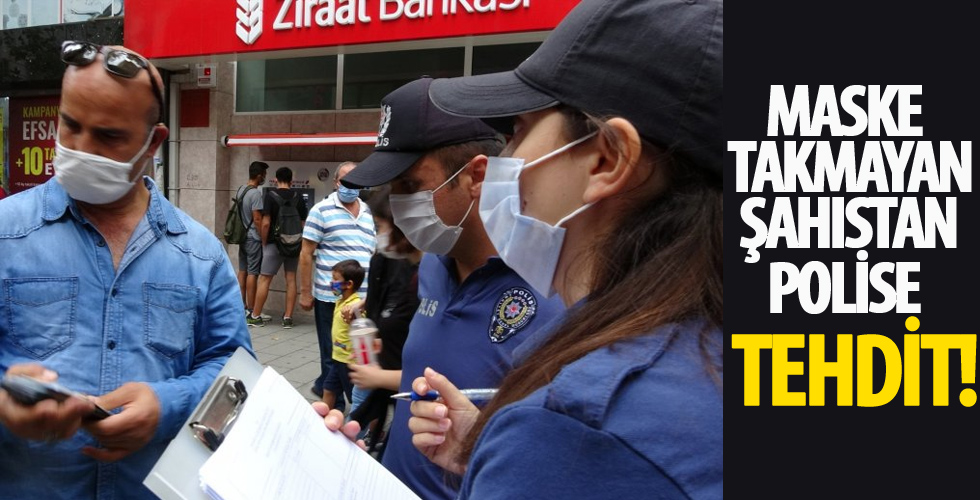 Maske takmayan vatandaştan polise tehdit!