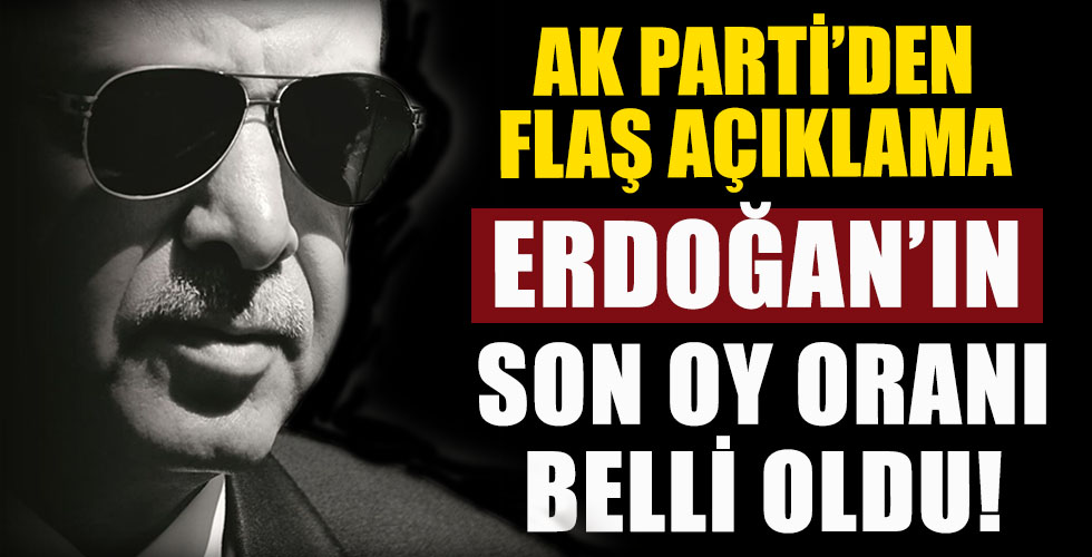 Erdoğan'ın oy oranı belli oldu!